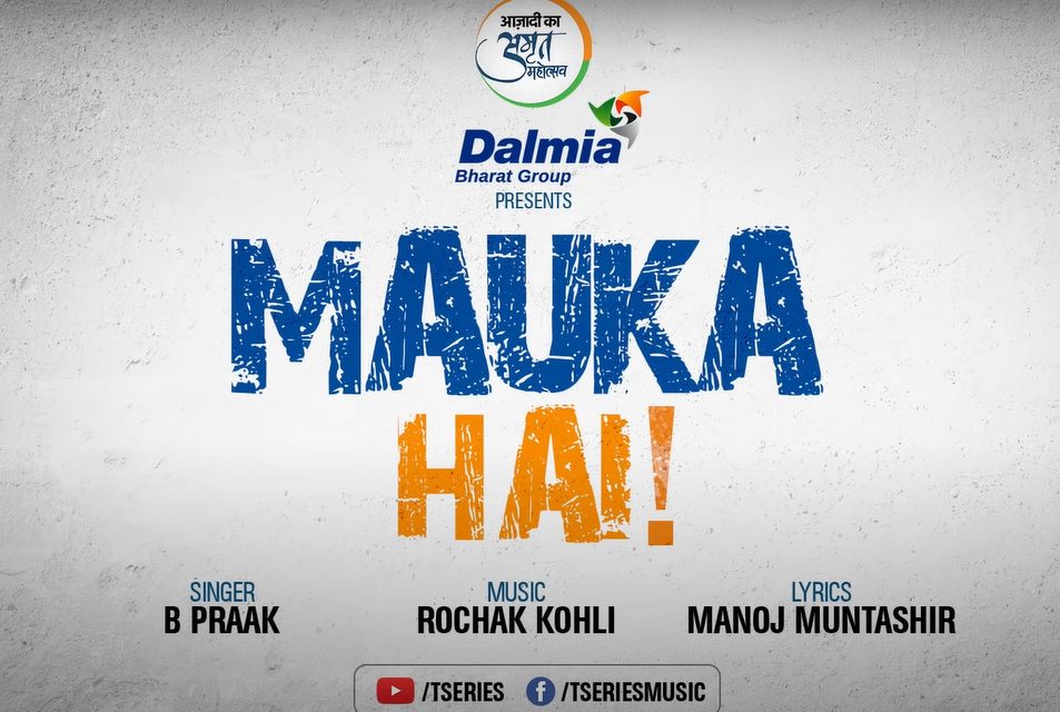 This 75th Independence Day, Dalmia Bharat Group & Bhushan Kumar’s T-Series pay tribute to the unwavering Indian spirit with ‘Mauka Hai’! decoding=
